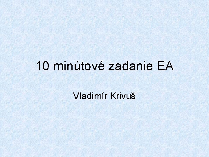 10 minútové zadanie EA Vladimír Krivuš 