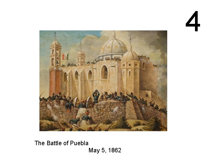 4 The Battle of Puebla May 5, 1862 