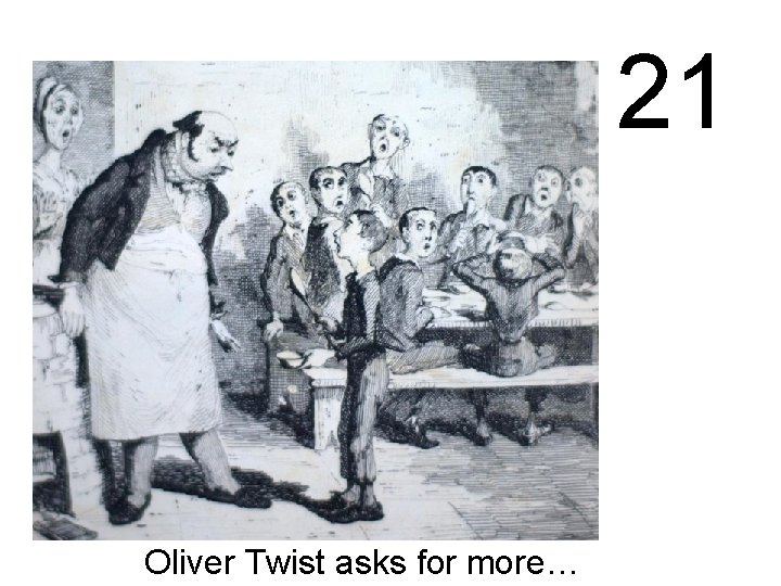 21 Oliver Twist asks for more… 