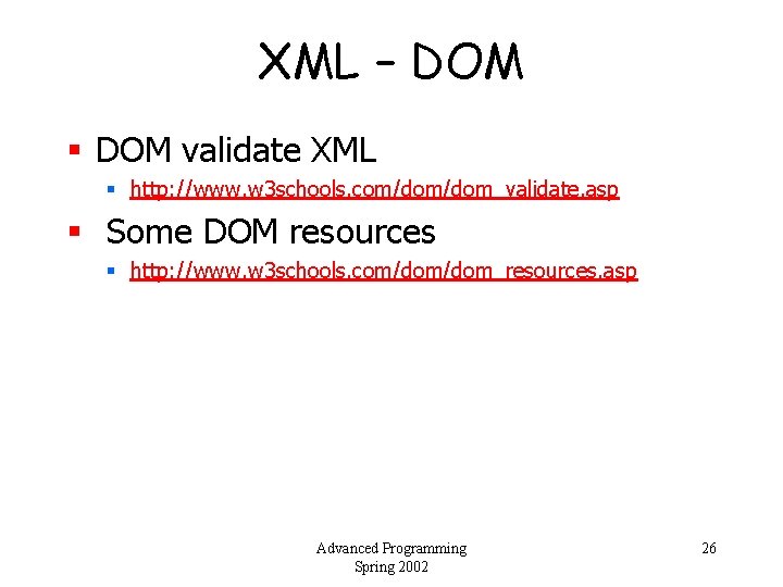 XML – DOM § DOM validate XML § http: //www. w 3 schools. com/dom_validate.