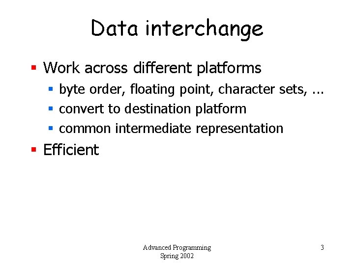 Data interchange § Work across different platforms § byte order, floating point, character sets,