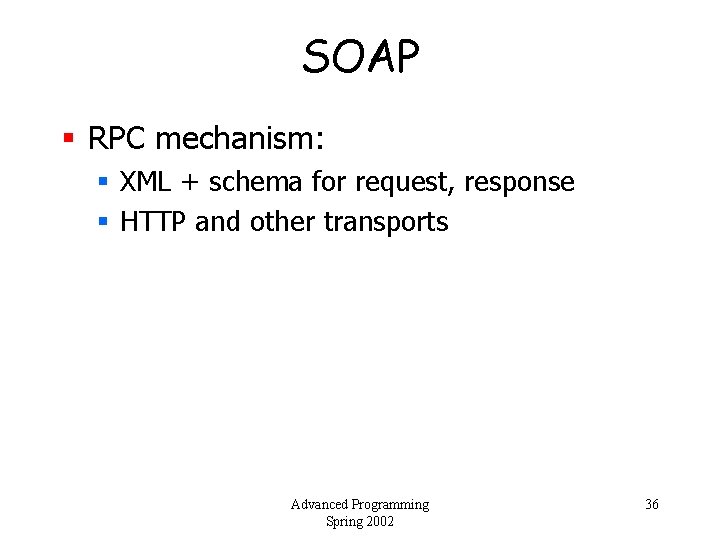 SOAP § RPC mechanism: § XML + schema for request, response § HTTP and