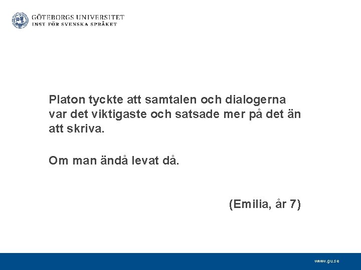 Platon tyckte att samtalen och dialogerna var det viktigaste och satsade mer på det