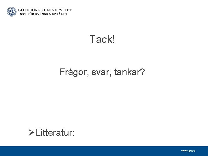 Tack! Frågor, svar, tankar? ØLitteratur: www. gu. se 