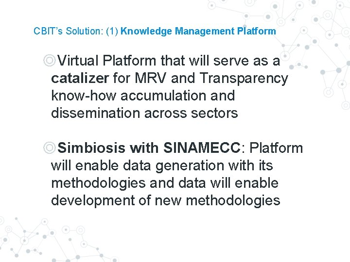 CBIT’s Solution: (1) Knowledge Management Platform ◎Virtual Platform that will serve as a catalizer