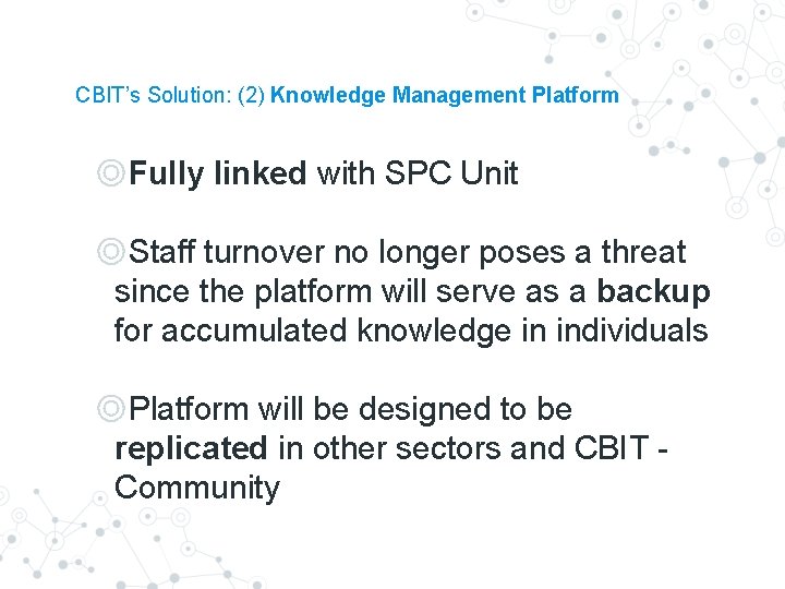 CBIT’s Solution: (2) Knowledge Management Platform ◎Fully linked with SPC Unit ◎Staff turnover no