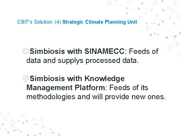 CBIT’s Solution: (4) Strategic Climate Planning Unit ◎Simbiosis with SINAMECC: Feeds of data and