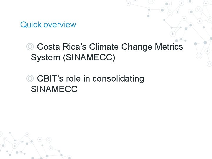 Quick overview ◎ Costa Rica’s Climate Change Metrics System (SINAMECC) ◎ CBIT’s role in