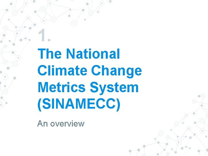 1. The National Climate Change Metrics System (SINAMECC) An overview 