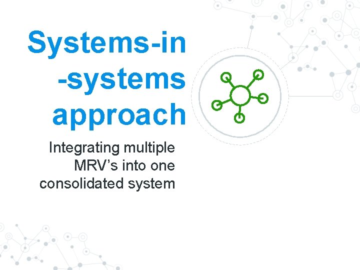 Systems-in -systems approach Integrating multiple MRV’s into one consolidated system 