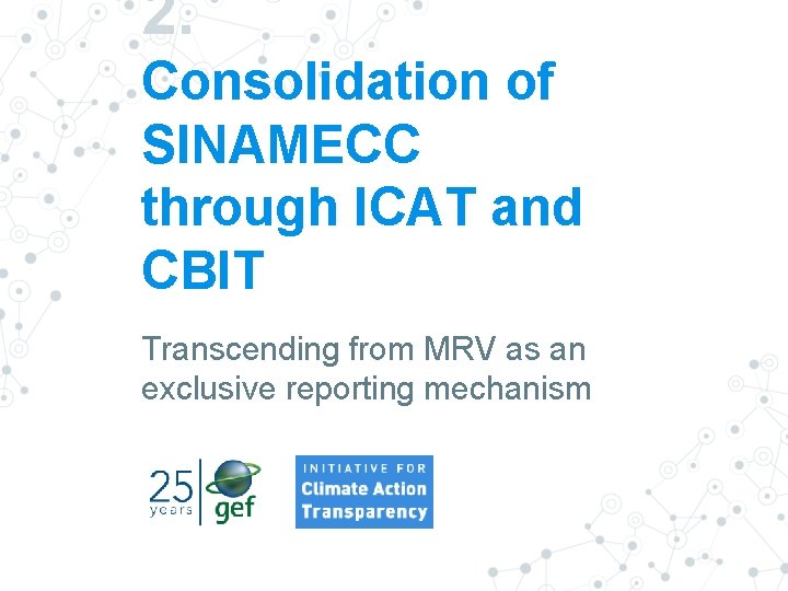 2. Consolidation of SINAMECC through ICAT and CBIT Transcending from MRV as an exclusive