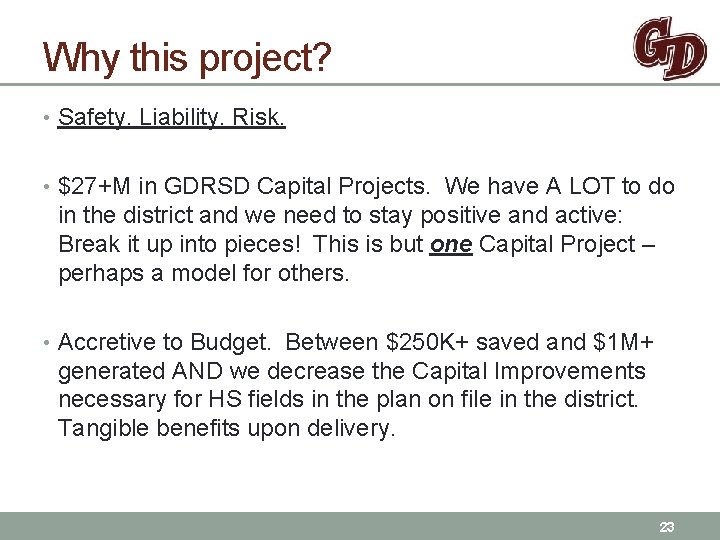 Why this project? • Safety. Liability. Risk. • $27+M in GDRSD Capital Projects. We