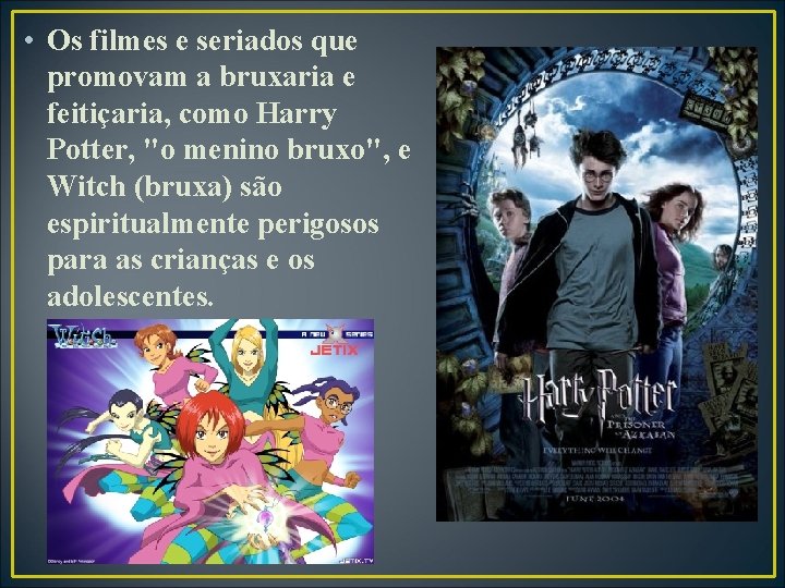  • Os filmes e seriados que promovam a bruxaria e feitiçaria, como Harry