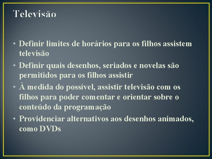 Televisão • Definir limites de horários para os filhos assistem televisão • Definir quais