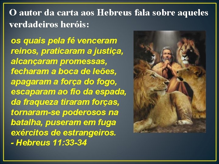O autor da carta aos Hebreus fala sobre aqueles verdadeiros heróis: os quais pela