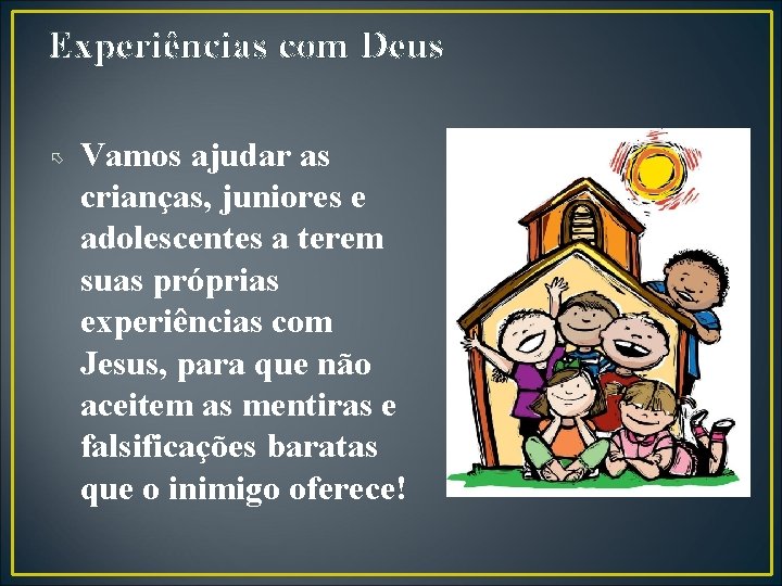 Experiências com Deus Vamos ajudar as crianças, juniores e adolescentes a terem suas próprias