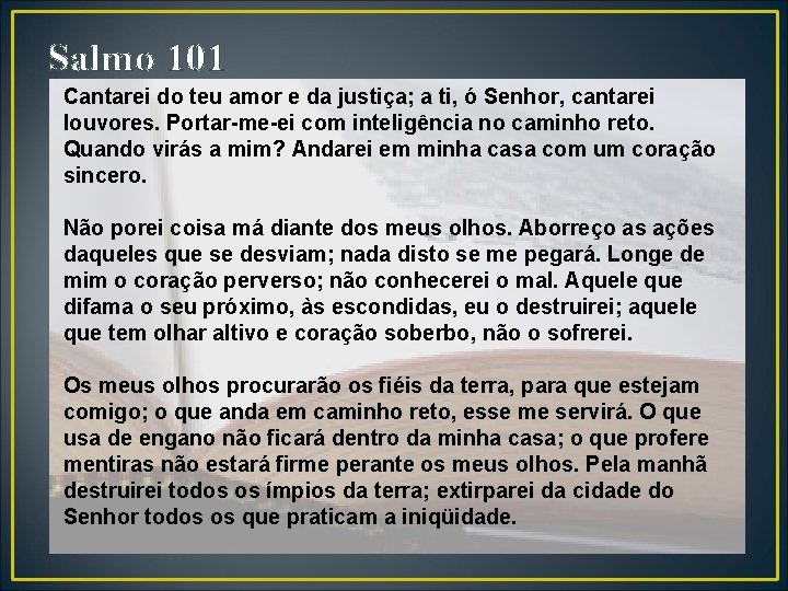 Salmo 101 Cantarei do teu amor e da justiça; a ti, ó Senhor, cantarei