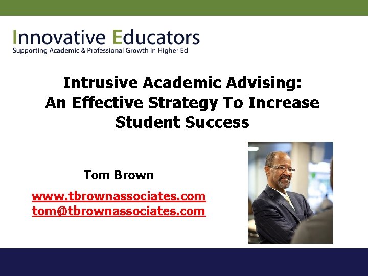 Intrusive Academic Advising: An Effective Strategy To Increase Student Success Tom Brown www. tbrownassociates.