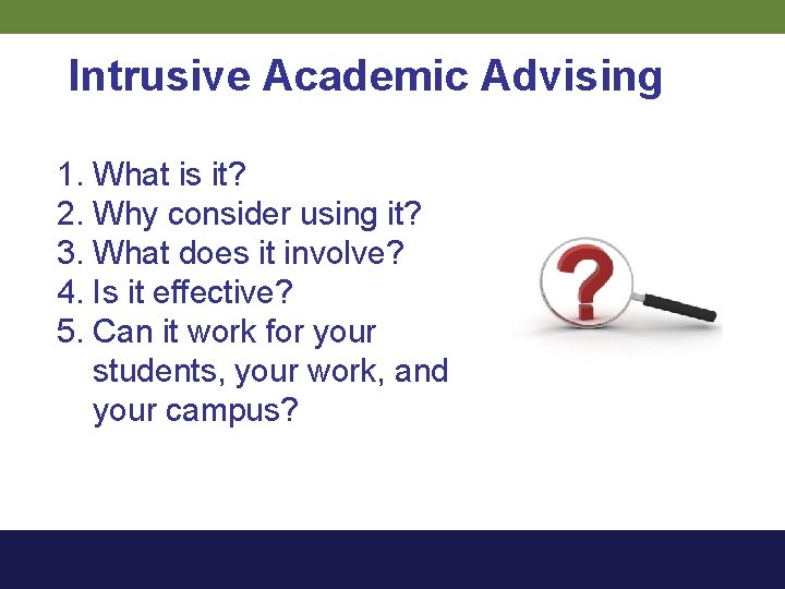 Intrusive Academic Advising 1. What is it? 2. Why consider using it? 3. What