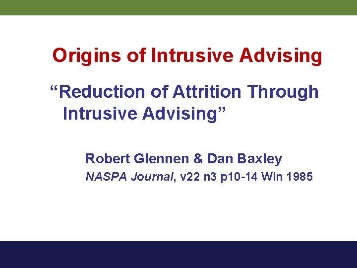 Origins of Intrusive Advising “Reduction of Attrition Through Intrusive Advising” Robert Glennen & Dan
