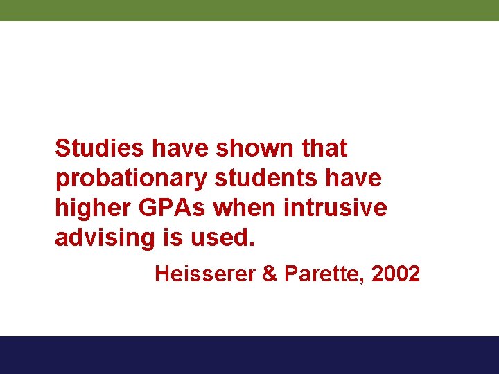 Studies have shown that probationary students have higher GPAs when intrusive advising is used.