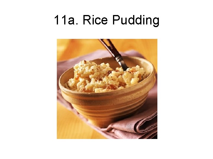 11 a. Rice Pudding 