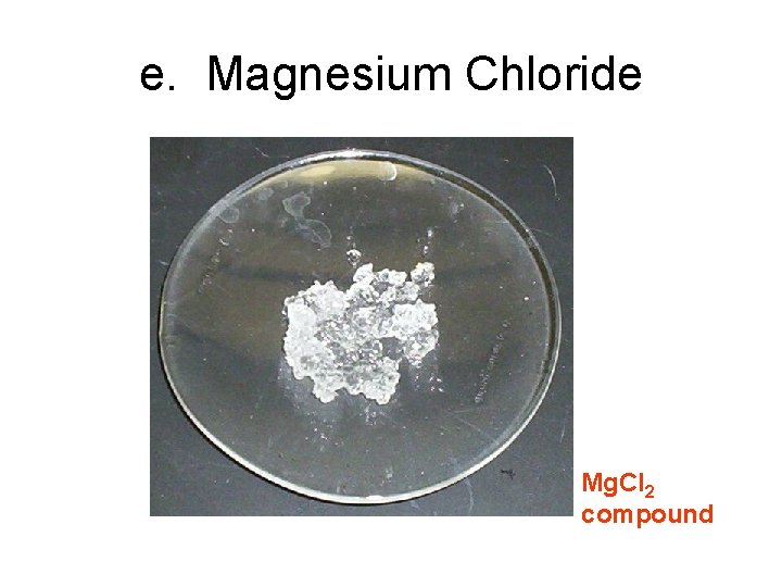 e. Magnesium Chloride Mg. Cl 2 compound 