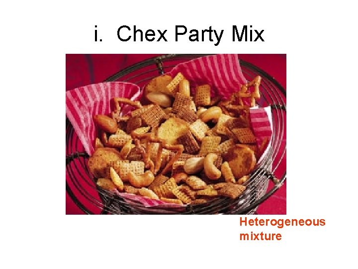 i. Chex Party Mix Heterogeneous mixture 