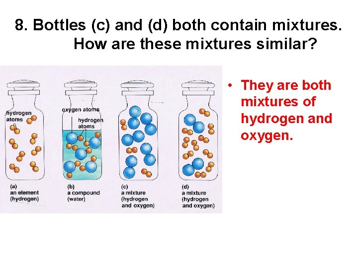 8. Bottles (c) and (d) both contain mixtures. How are these mixtures similar? •