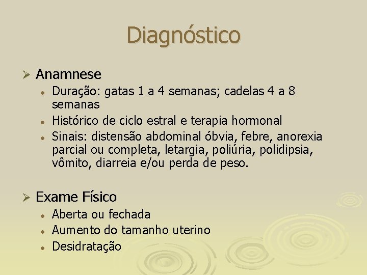 Diagnóstico Ø Anamnese l l l Ø Duração: gatas 1 a 4 semanas; cadelas