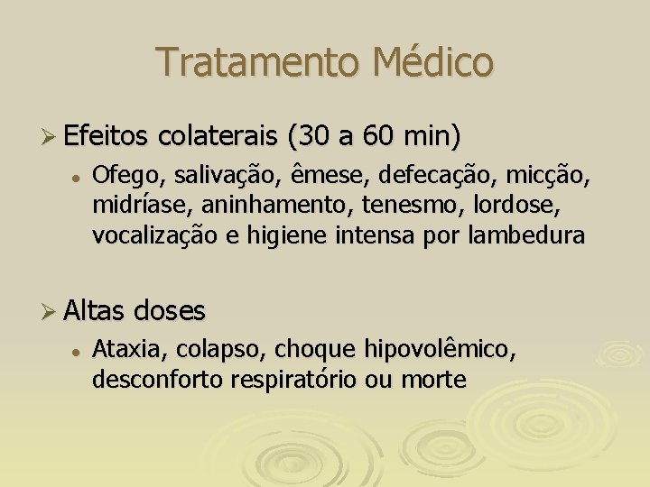 Tratamento Médico Ø Efeitos l Ofego, salivação, êmese, defecação, micção, midríase, aninhamento, tenesmo, lordose,