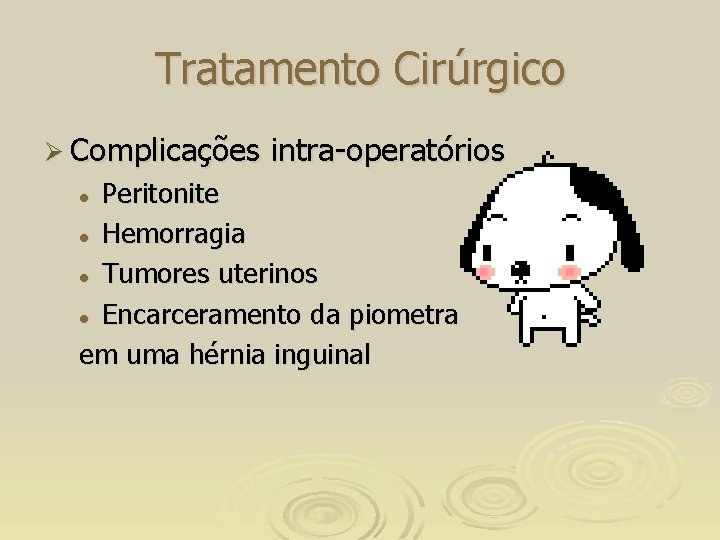 Tratamento Cirúrgico Ø Complicações intra-operatórios Peritonite l Hemorragia l Tumores uterinos l Encarceramento da