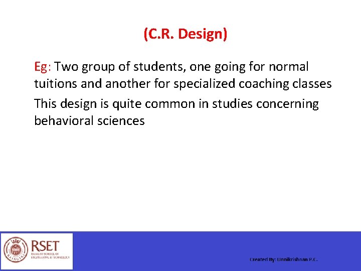 (C. R. Design) Eg: Two group of students, one going for normal tuitions and