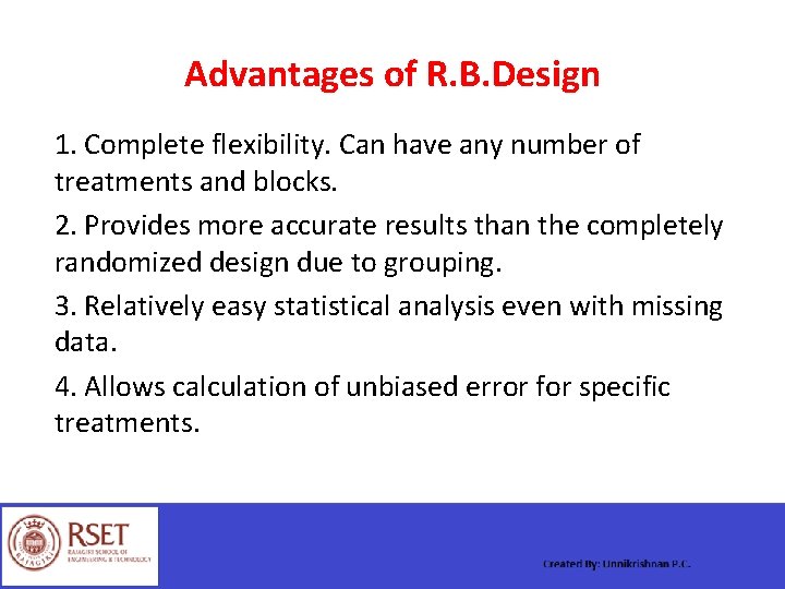 Advantages of R. B. Design 1. Complete flexibility. Can have any number of treatments