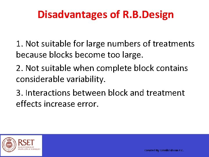 Disadvantages of R. B. Design 1. Not suitable for large numbers of treatments because