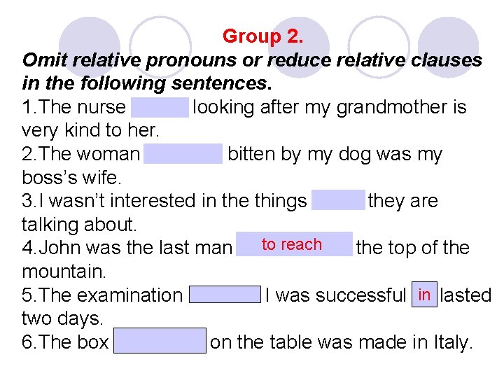 Group 2. Omit relative pronouns or reduce relative clauses in the following sentences. 1.