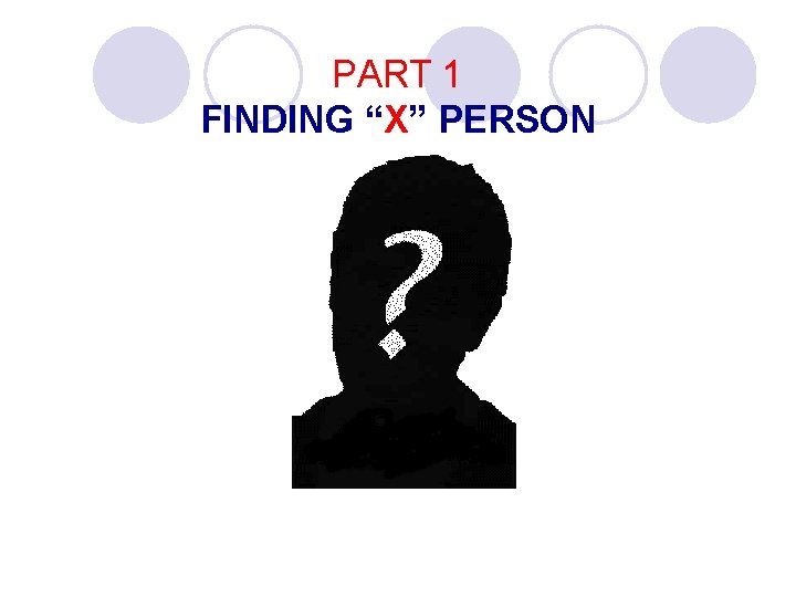 PART 1 FINDING “X” PERSON 
