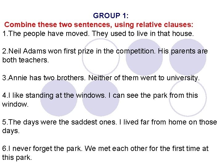 GROUP 1: Combine these two sentences, using relative clauses: 1. The people have moved.
