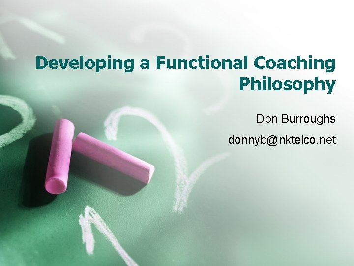Developing a Functional Coaching Philosophy Don Burroughs donnyb@nktelco. net 
