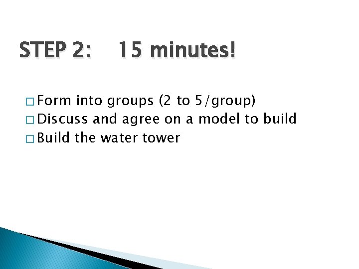 STEP 2: � Form 15 minutes! into groups (2 to 5/group) � Discuss and