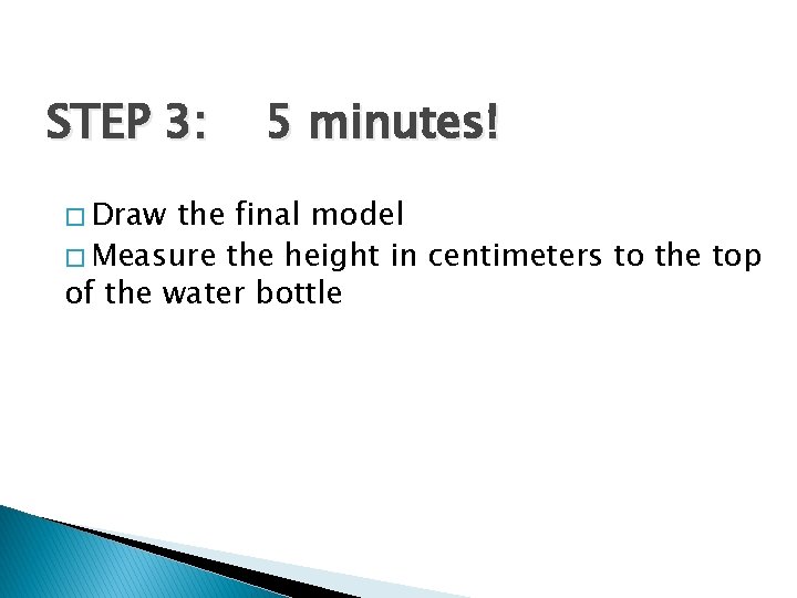 STEP 3: � Draw 5 minutes! the final model � Measure the height in