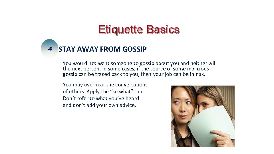 Etiquette Basics 4 STAY AWAY FROM GOSSIP You would not want someone to gossip