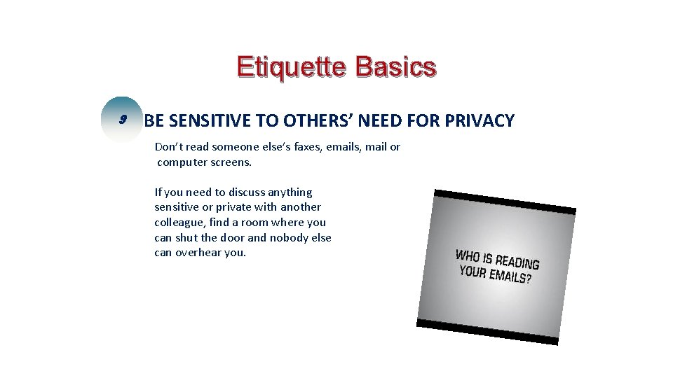 Etiquette Basics 9 BE SENSITIVE TO OTHERS’ NEED FOR PRIVACY Don’t read someone else’s