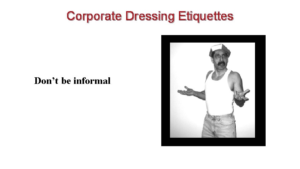 Corporate Dressing Etiquettes Don’t be informal 