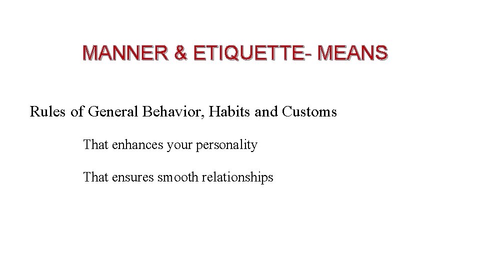  MANNER & ETIQUETTE- MEANS Rules of General Behavior, Habits and Customs That enhances