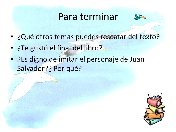 Para terminar • ¿Qué otros temas puedes rescatar del texto? • ¿Te gustó el