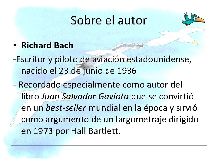 Sobre el autor • Richard Bach -Escritor y piloto de aviación estadounidense, nacido el