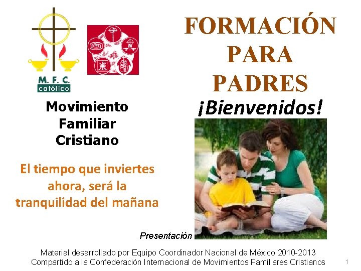 FORMACIÓN PARA PADRES ¡Bienvenidos! Movimiento Familiar Cristiano El tiempo que inviertes ahora, será la