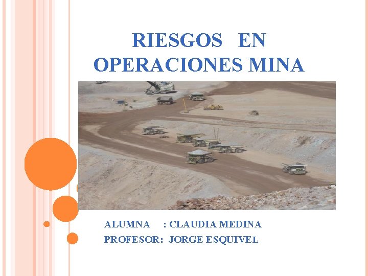 RIESGOS EN OPERACIONES MINA ALUMNA : CLAUDIA MEDINA PROFESOR: JORGE ESQUIVEL 