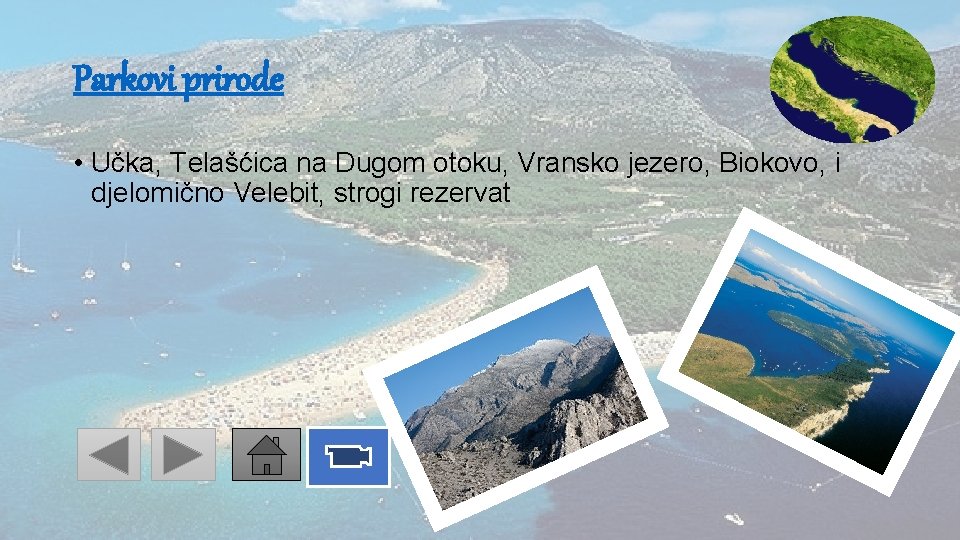 Parkovi prirode • Učka, Telašćica na Dugom otoku, Vransko jezero, Biokovo, i djelomično Velebit,